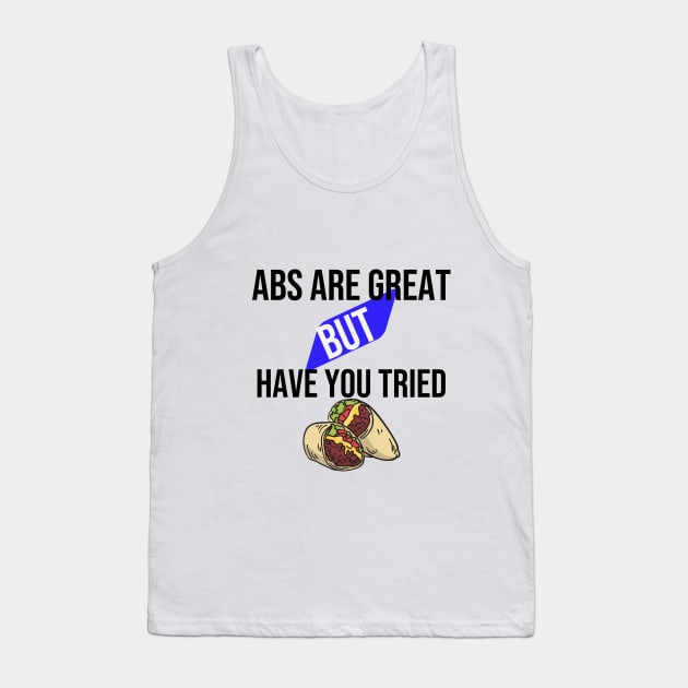 Abs are great but have you tried burritos Tank Top by Print Republic